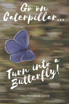 portada Go on Caterpillar... Turn into a Butterfly!: A Motivational Book to Write down your Dreams and Goals (in English)