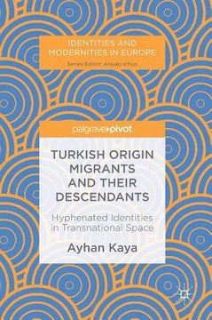 portada Turkish Origin Migrants and Their Descendants: Hyphenated Identities in Transnational Space (en Inglés)