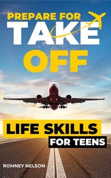 portada Prepare For Take Off - Life Skills for Teens: The Complete Teenagers Guide to Practical Skills for Life After High School and Beyond Travel, Budgeting (en Inglés)