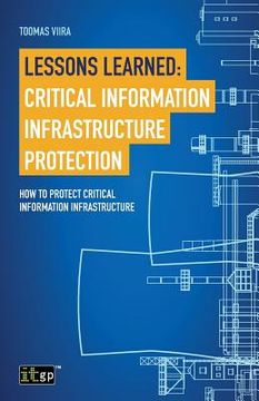 portada Lessons Learned: Critical Information Infrastructure Protection: How to Protect Critical Information Infrastructure (en Inglés)