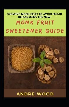 portada Growing Monk Fruit To Avoid Sugar Intake Using The New Monk Fruit Sweetener Guide (en Inglés)