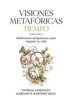 portada Visiones Metafóricas TIEMPO: Reflexiones terapéuticas para mejorar tu vida