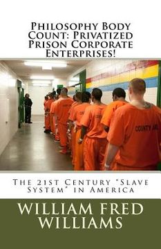 portada Philosophy Body Count: Privatized Prison Corporate Enterprises!: The 21st Century "Slave System" in America (en Inglés)