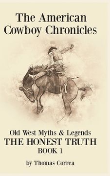 portada The American Cowboy Chronicles Old West Myths & Legends: The Honest Truth (en Inglés)
