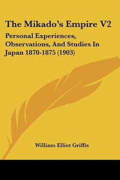 portada the mikado's empire v2: personal experiences, observations, and studies in japan 1870-1875 (1903) (in English)