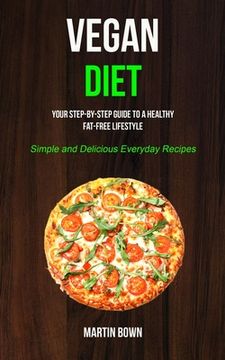 portada Vegan Diet: Your Step-by-Step Guide to a Healthy Fat-Free Lifestyle (Simple and Delicious Everyday Recipes) (en Inglés)