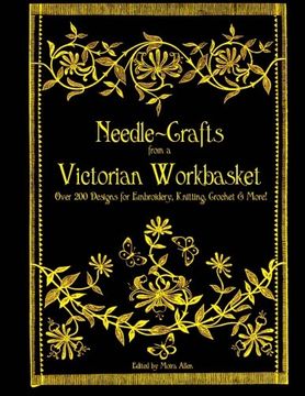portada Needle-Crafts From a Victorian Workbasket: Over 200 Designs for Embroidery, Knitting, Crochet & More! (en Inglés)