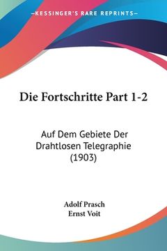 portada Die Fortschritte Part 1-2: Auf Dem Gebiete Der Drahtlosen Telegraphie (1903) (en Alemán)