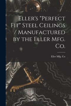 portada Eller's "Perfect Fit" Steel Ceilings / Manufactured by the Eller Mfg. Co. (en Inglés)