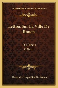 portada Lettres Sur La Ville De Rouen: Ou Precis (1826) (en Francés)