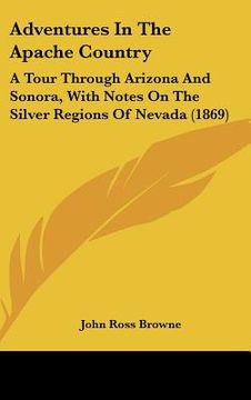 portada adventures in the apache country: a tour through arizona and sonora, with notes on the silver regions of nevada (1869) (en Inglés)