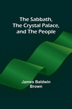 portada The Sabbath, the Crystal Palace, and the People (en Inglés)