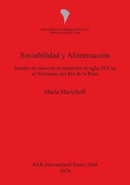 portada Sociabilidad y Alimentación: Estudio de casos en la transición al siglo XIX en el Virreinato del Río de la Plata (BAR International Series)