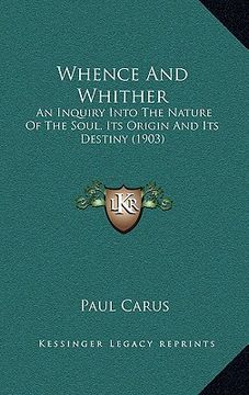 portada whence and whither: an inquiry into the nature of the soul, its origin and its destiny (1903) (en Inglés)