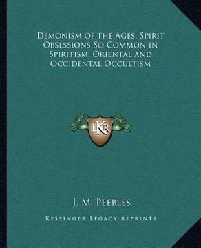 portada demonism of the ages, spirit obsessions so common in spiritism, oriental and occidental occultism (en Inglés)