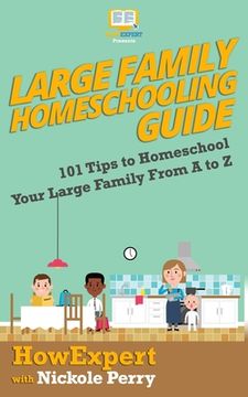 portada Large Family Homeschooling Guide: 101 Tips to Homeschool Your Large Family From A to Z (en Inglés)