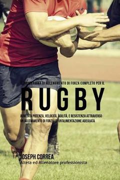 portada Il Programma Di Allenamento Di Forza Completo Per Il Rugby: Aumenta Potenza, Velocita, Agilita, E Resistenza Attraverso Un Allenamento Di Forza Ed Un' (en Italiano)