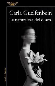 Libro La Naturaleza del Deseo, Carla Guelfenbein, ISBN 9789563843354. Comprar en Buscalibre