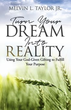 portada Turn Your Dream into Reality: Using Your God-Given Gifts to Fulfill Your Purpose (en Inglés)