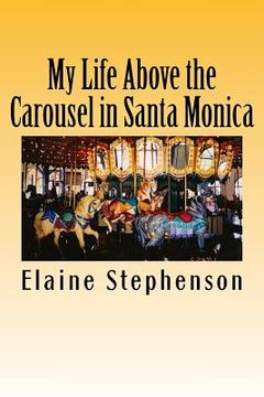 portada My Life Above the Carousel in Santa Monica (in English)