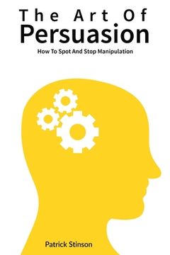 portada The Art Of Persuasion: How To Spot And Stop Manipulation (in English)