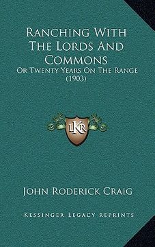 portada ranching with the lords and commons: or twenty years on the range (1903) (en Inglés)