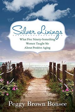 portada Silver Linings: What Five Ninety-Something Women Taught Me About Positive Aging (in English)