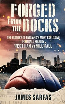 portada Forged From the Docks: The History of England'S Most Explosive Football Rivalry. West ham vs Millwall (in English)
