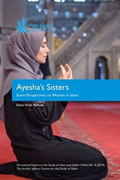 portada Ayesha'S Sisters: Some Perspectives on Women in Islam (Occasional Papers in the Study of Islam and Other Faiths) (en Inglés)