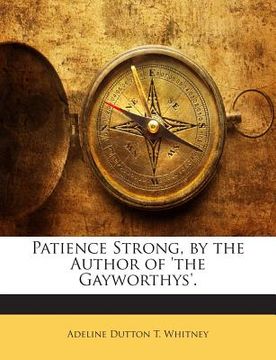 portada Patience Strong, by the Author of 'The Gayworthys'. (en Inglés)