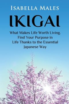 portada Ikigai: What Makes Life Worth Living. Find Your Purpose in Life Thanks to the Essential Japanese Way (en Inglés)