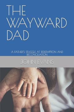 portada The Wayward Dad: A Father's Stuggle at Redeemption and Reconciliation (en Inglés)