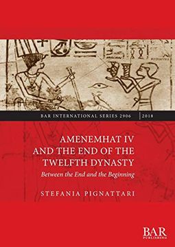 portada Amenemhat iv and the end of the Twelfth Dynasty: Between the end and the Beginning (Bar International Series) (in English)