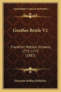 portada Goethes Briefe V2: Frankfurt Wetzlar Schweiz, 1771-1775 (1887) (en Alemán)