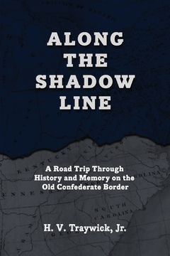 portada Along The Shadow Line: A Road Trip through History and Memory on the Old Confederate Border (en Inglés)