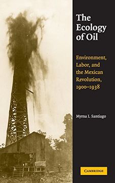 portada The Ecology of Oil: Environment, Labor, and the Mexican Revolution, 1900-1938 (Studies in Environment and History) (in English)