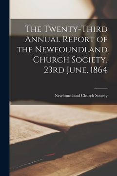 portada The Twenty-third Annual Report of the Newfoundland Church Society, 23rd June, 1864 [microform]