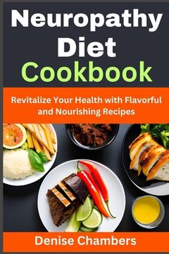 Neuropathy Diet Cookbook: Revitalize Your Health with Flavorful and Nourishing Recipes (en Inglés)