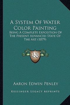 portada a system of water color painting: being a complete exposition of the present advanced state of the art (1879) (en Inglés)