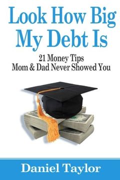 portada Look How Big My Debt Is: 21 Money Tips Mom and Dad Never Showed You (en Inglés)