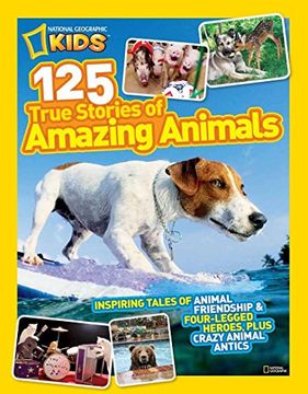 portada National Geographic Kids 125 True Stories of Amazing Animals: Inspiring Tales of Animal Friendship & Four-Legged Heroes, Plus Crazy Animal Antics (en Inglés)