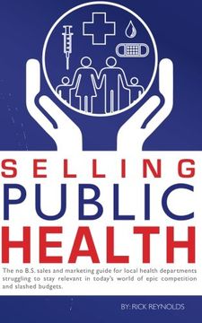 portada Selling Public Health: The no B.S. sales and marketing guide for local health departments struggling to stay relevant in today's world of epic competition and slashed budgets