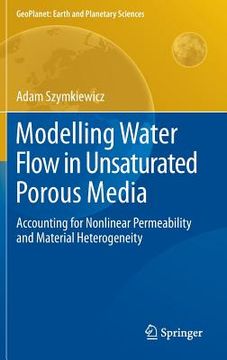 portada modelling water flow in unsaturated porous media: accounting for nonlinear permeability and material heterogeneity (en Inglés)