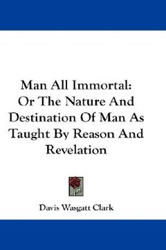 portada man all immortal: or the nature and destination of man as taught by reason and revelation (en Inglés)