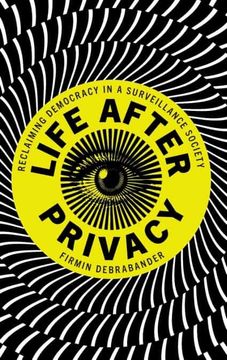 portada Life After Privacy: Reclaiming Democracy in a Surveillance Society (in English)