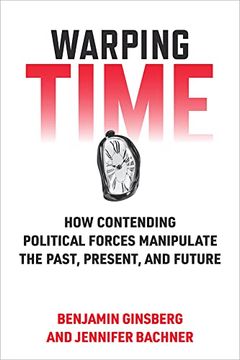 portada Warping Time: How Contending Political Forces Manipulate the Past, Present, and Future (en Inglés)
