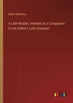 portada A Latin Reader, Intended as a Companion to the Author's Latin Grammar (en Inglés)