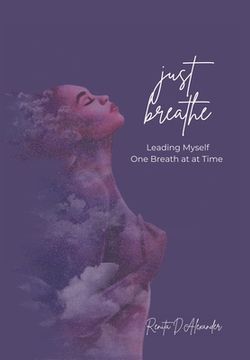 portada Just Breathe: Leading Myself One Breath at a Time (en Inglés)
