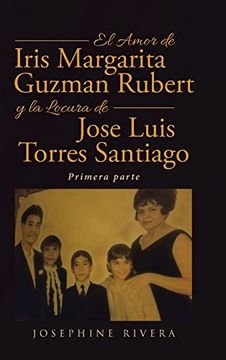 portada El Amor de Iris Margarita Guzmán Rubert y la Locura de José Luis Torres Santiago: Primera Parte
