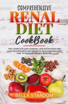 portada Comprehensive Renal Diet Cookbook: The Complete Low Sodium, Low Potassium And Low Phosphorus Recipe Book To Avoid Dialysis And To Manage Kidney Diseas (en Inglés)